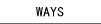 WAYS